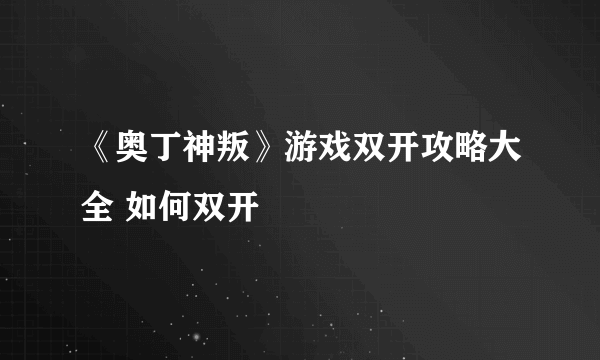 《奥丁神叛》游戏双开攻略大全 如何双开