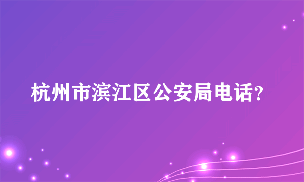 杭州市滨江区公安局电话？