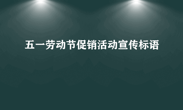 五一劳动节促销活动宣传标语