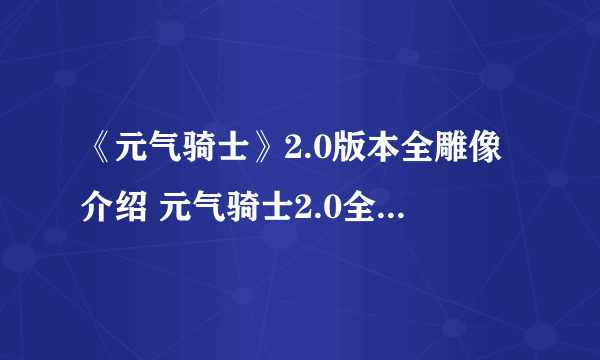 《元气骑士》2.0版本全雕像介绍 元气骑士2.0全雕像效果一览