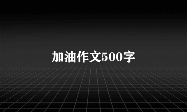 加油作文500字