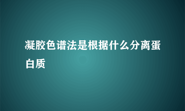 凝胶色谱法是根据什么分离蛋白质