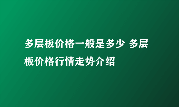 多层板价格一般是多少 多层板价格行情走势介绍