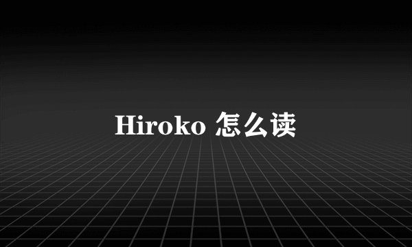 Hiroko 怎么读