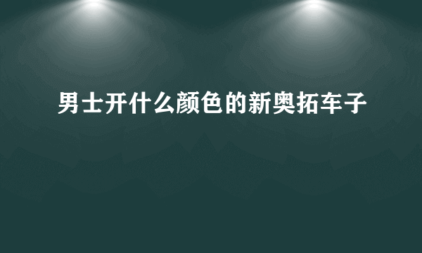 男士开什么颜色的新奥拓车子