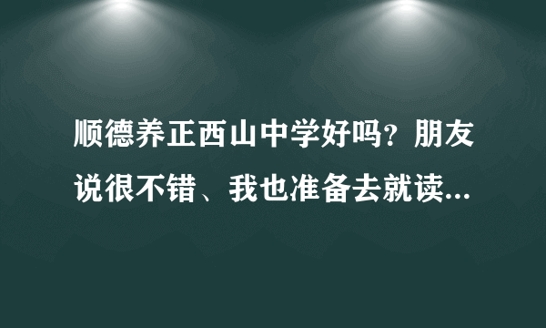 顺德养正西山中学好吗？朋友说很不错、我也准备去就读。可以给网址给我吗？