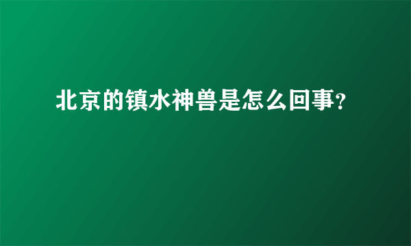 北京的镇水神兽是怎么回事？