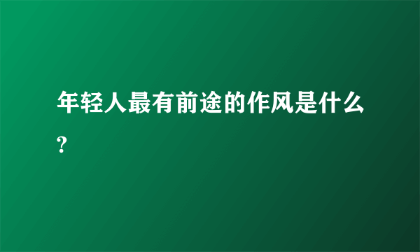 年轻人最有前途的作风是什么?