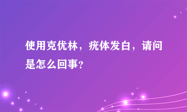 使用克优林，疣体发白，请问是怎么回事？