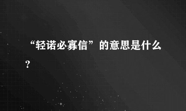 “轻诺必寡信”的意思是什么？