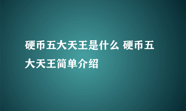 硬币五大天王是什么 硬币五大天王简单介绍