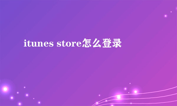 itunes store怎么登录