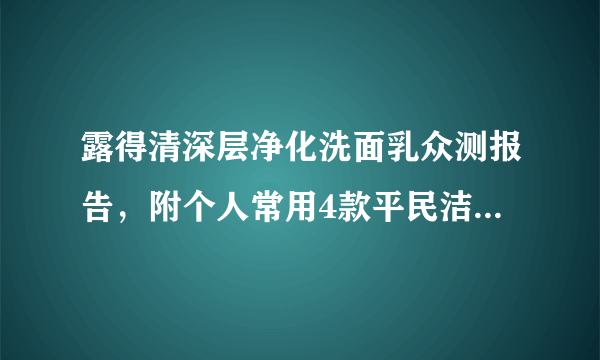 露得清深层净化洗面乳众测报告，附个人常用4款平民洁面乳使用感受对比