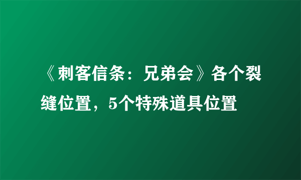 《刺客信条：兄弟会》各个裂缝位置，5个特殊道具位置