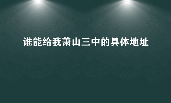 谁能给我萧山三中的具体地址