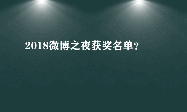 2018微博之夜获奖名单？