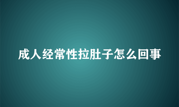 成人经常性拉肚子怎么回事