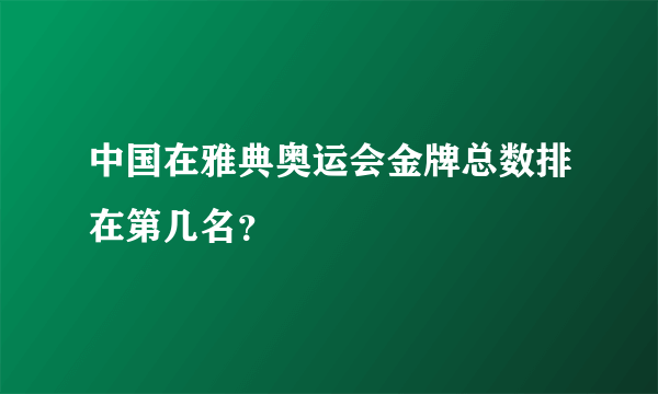 中国在雅典奥运会金牌总数排在第几名？