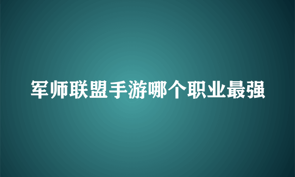 军师联盟手游哪个职业最强