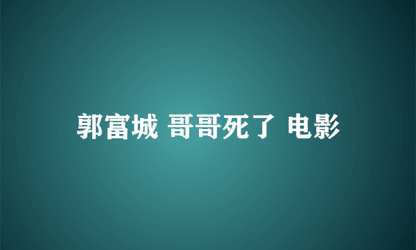 郭富城 哥哥死了 电影