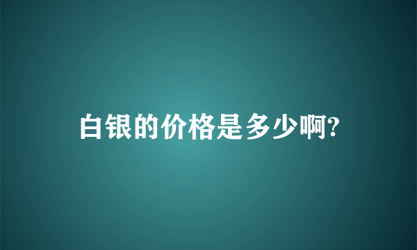 白银的价格是多少啊?