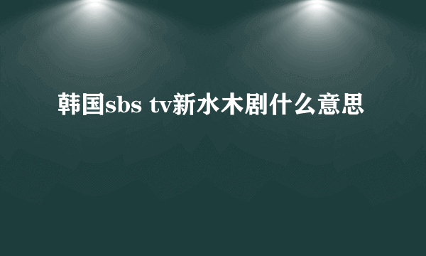 韩国sbs tv新水木剧什么意思