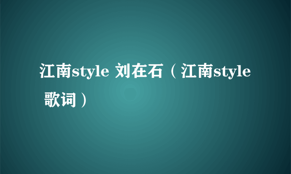 江南style 刘在石（江南style 歌词）