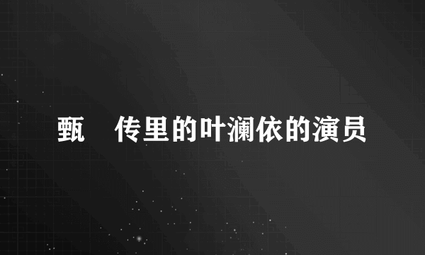 甄嬛传里的叶澜依的演员