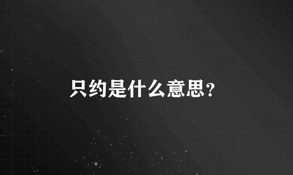 只约是什么意思？