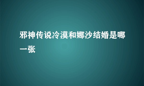 邪神传说冷漠和娜沙结婚是哪一张