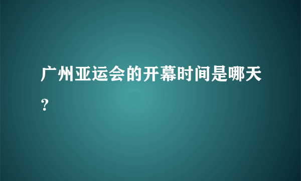 广州亚运会的开幕时间是哪天？