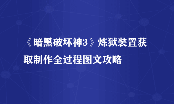 《暗黑破坏神3》炼狱装置获取制作全过程图文攻略