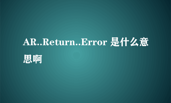 AR..Return..Error 是什么意思啊