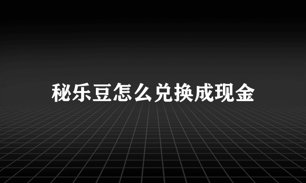 秘乐豆怎么兑换成现金