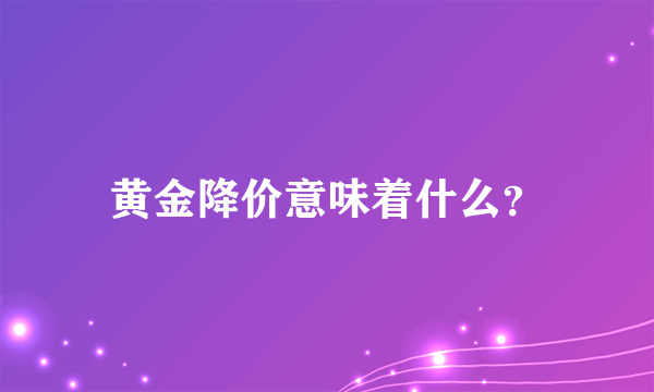 黄金降价意味着什么？