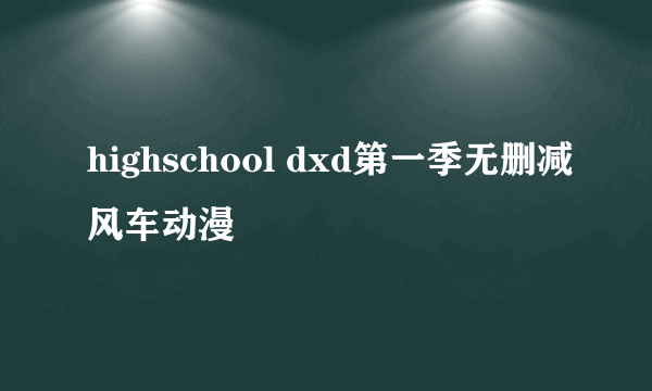 highschool dxd第一季无删减风车动漫