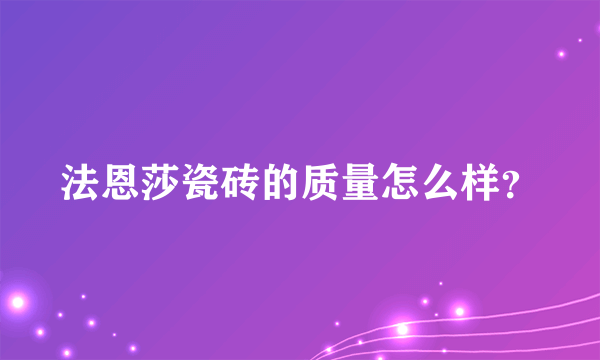 法恩莎瓷砖的质量怎么样？