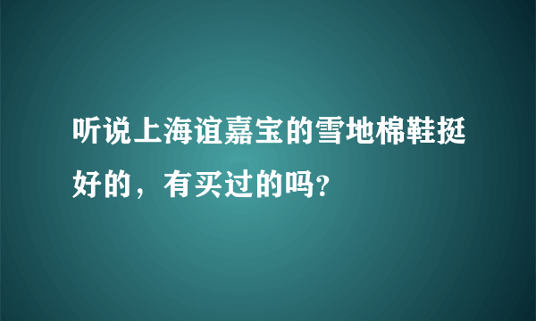 听说上海谊嘉宝的雪地棉鞋挺好的，有买过的吗？