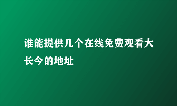 谁能提供几个在线免费观看大长今的地址