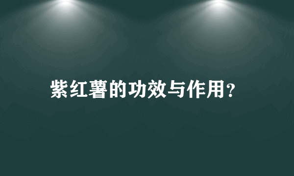 紫红薯的功效与作用？