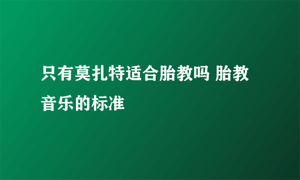 只有莫扎特适合胎教吗 胎教音乐的标准