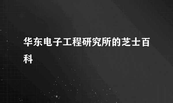 华东电子工程研究所的芝士百科