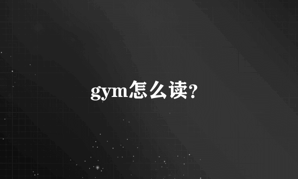 gym怎么读？