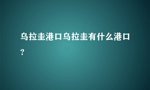 乌拉圭港口乌拉圭有什么港口？