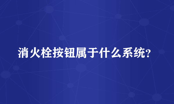 消火栓按钮属于什么系统？