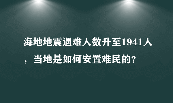 海地地震遇难人数升至1941人，当地是如何安置难民的？