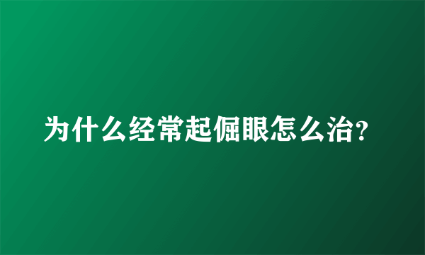 为什么经常起倔眼怎么治？