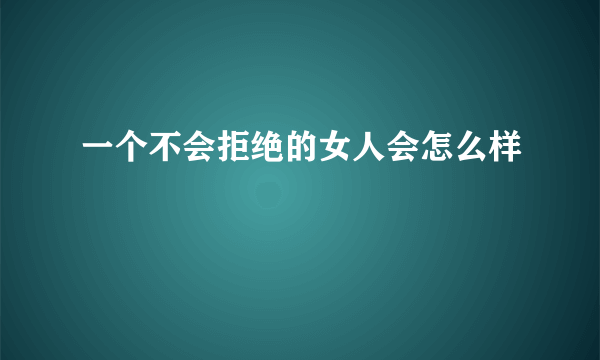 一个不会拒绝的女人会怎么样