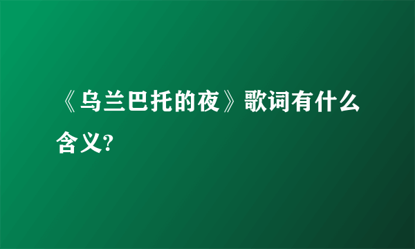 《乌兰巴托的夜》歌词有什么含义?