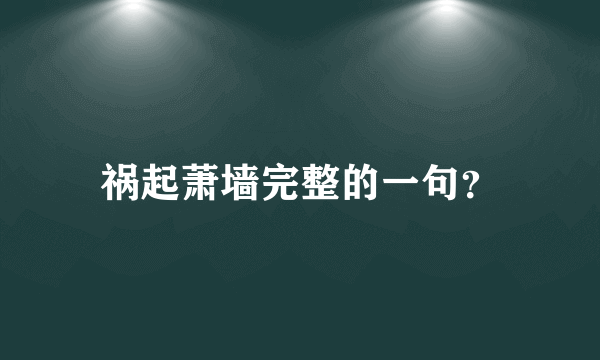 祸起萧墙完整的一句？